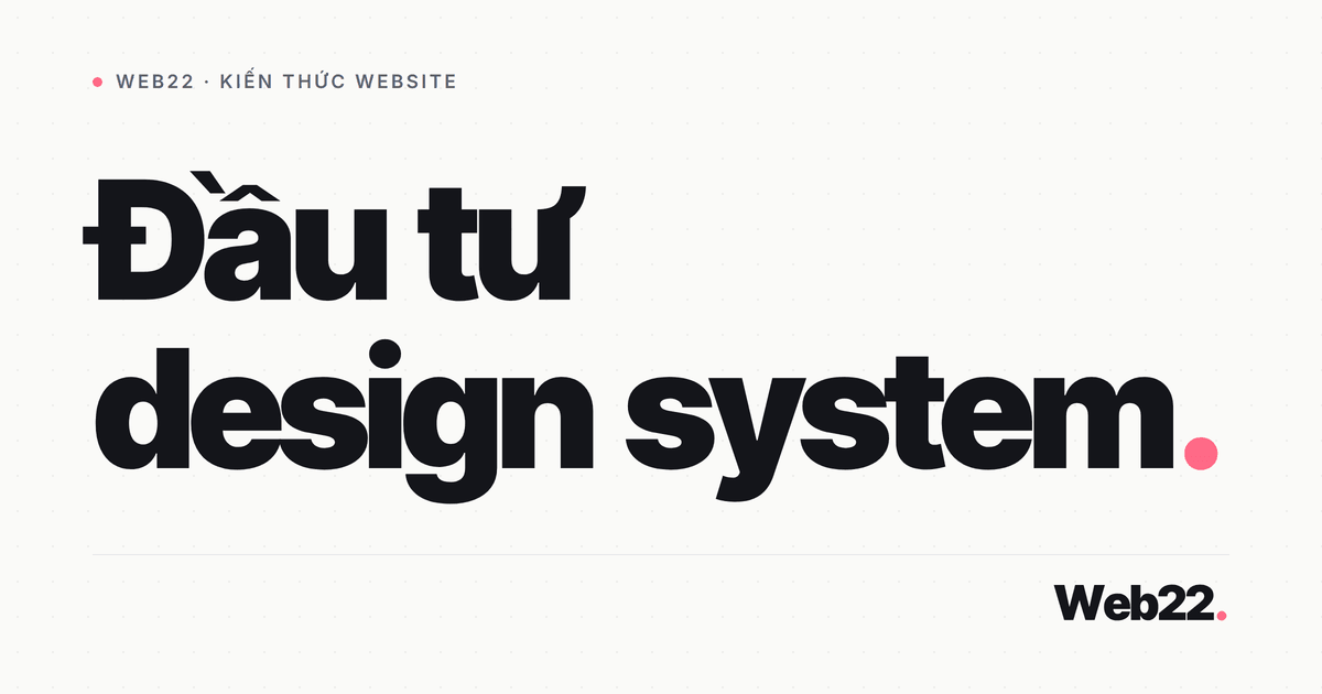 Có nên đầu tư design system hay chưa (góc nhìn chủ doanh nghiệp) 2 Có nên đầu tư design system hay chưa (góc nhìn chủ doanh nghiệp)