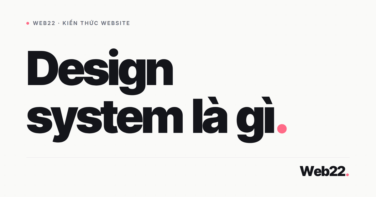 Design system là gì (bộ khung giúp giao diện nhất quán và mở rộng) 7 Design system là gì (bộ khung giúp giao diện nhất quán và mở rộng)