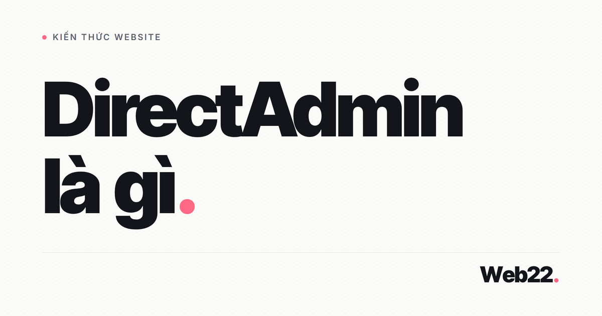 DirectAdmin là gì, nhẹ hơn cPanel chỗ nào và hosting nào đang dùng 1 DirectAdmin là gì, nhẹ hơn cPanel chỗ nào và hosting nào đang dùng