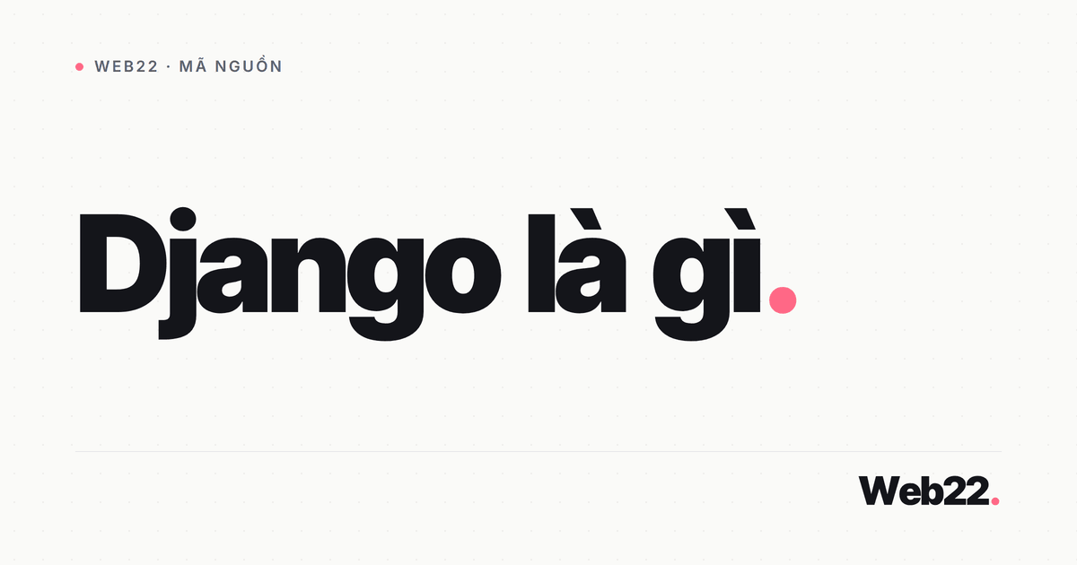 Django là gì và dành cho ai 4 Django là gì và dành cho ai