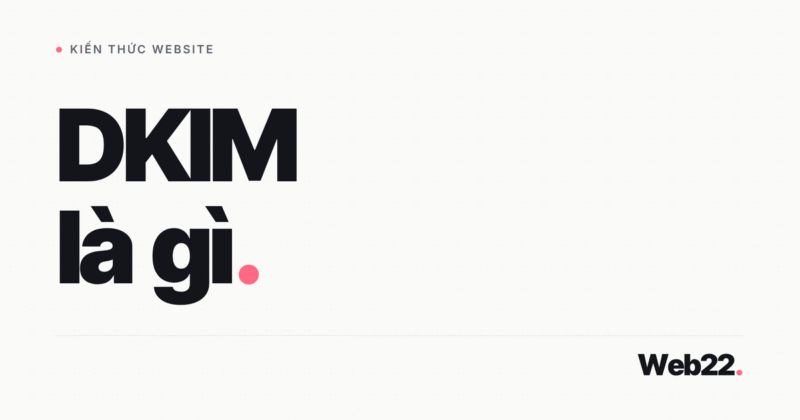 DKIM là gì, cách ký số email và điểm khác biệt so với SPF