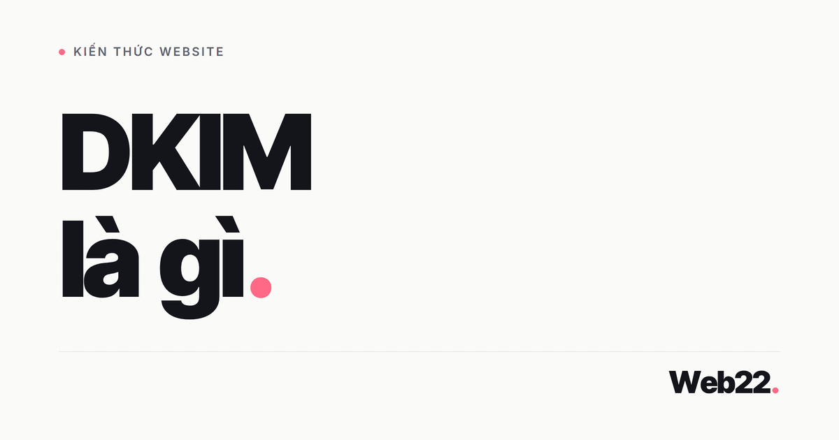 DKIM là gì, cách ký số email và điểm khác biệt so với SPF