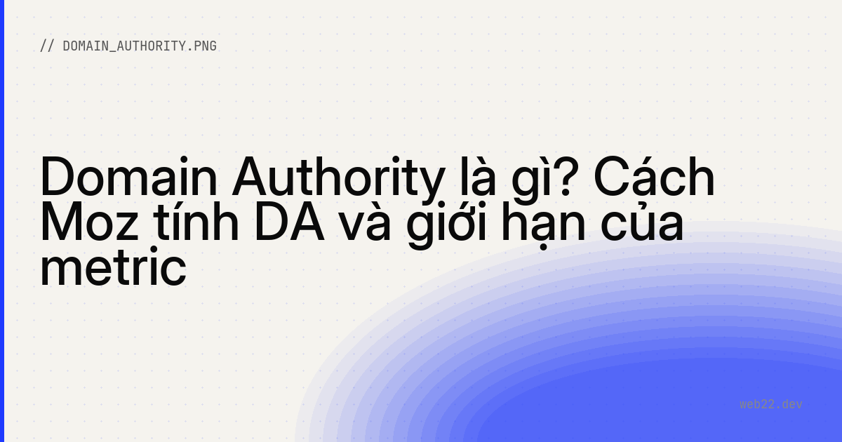 Domain Authority là gì? Cách Moz tính DA và giới hạn của metric