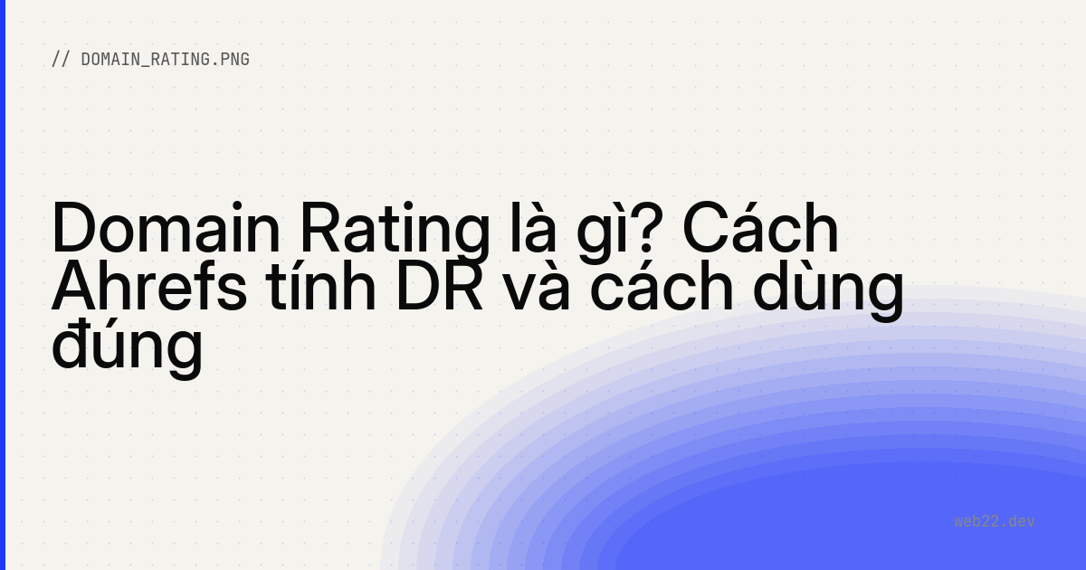 Domain Rating là gì? Cách Ahrefs tính DR và cách dùng đúng