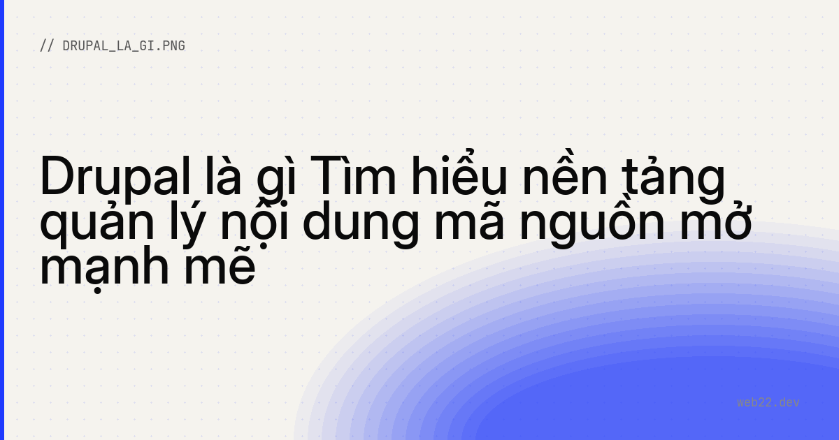 Drupal là gì Tìm hiểu nền tảng quản lý nội dung mã nguồn mở mạnh mẽ