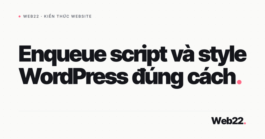 Nạp CSS và JavaScript trong WordPress bằng enqueue đúng cách 1 enqueue script style