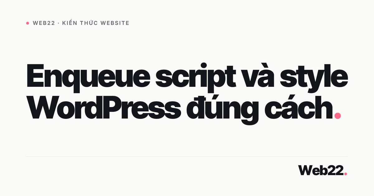 Nạp CSS và JavaScript trong WordPress bằng enqueue đúng cách 1 Nạp CSS và JavaScript trong WordPress bằng enqueue đúng cách