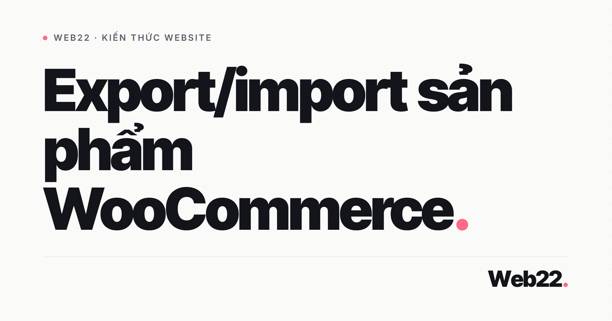 Xuất và nhập sản phẩm hàng loạt trong WooCommerce qua CSV 8 Xuất và nhập sản phẩm hàng loạt trong WooCommerce qua CSV