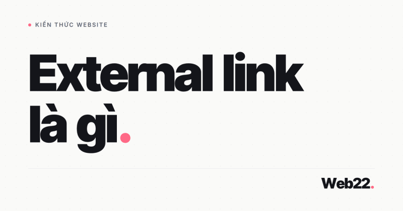 External Link Là Gì? Khi Nào Nên Dẫn Nguồn Ngoài Và Cách Dùng rel Đúng 26 External Link Là Gì? Khi Nào Nên Dẫn Nguồn Ngoài Và Cách Dùng rel Đúng