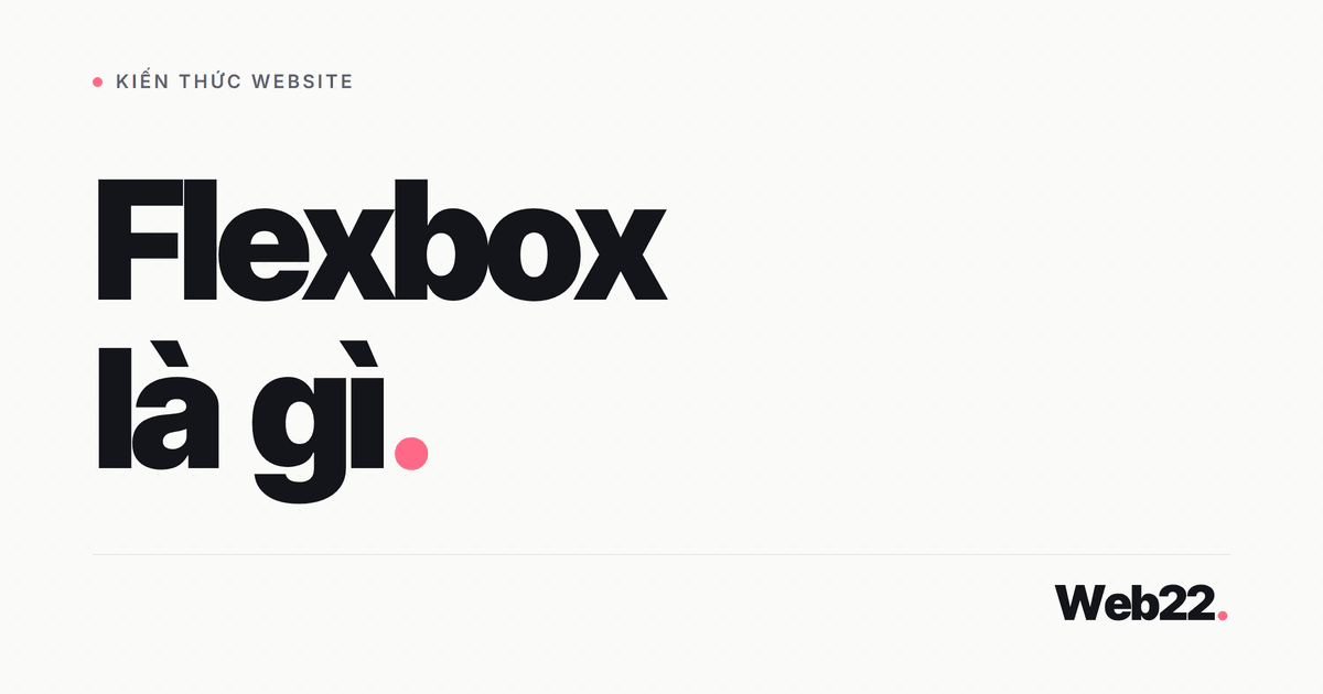 Flexbox là gì: Công cụ bố cục CSS giúp web tự căn chỉnh mà không cần tính pixel 1 Flexbox là gì: Công cụ bố cục CSS giúp web tự căn chỉnh mà không cần tính pixel