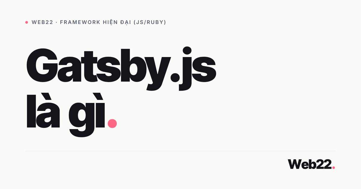 Gatsby.js là gì (và còn đáng chọn năm 2026 không) 2 Gatsby.js là gì (và còn đáng chọn năm 2026 không)