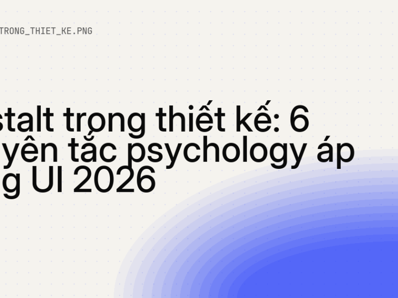 Gestalt trong thiết kế: 6 nguyên tắc psychology áp dụng UI 9 Gestalt trong thiết kế: 6 nguyên tắc psychology áp dụng UI 2026