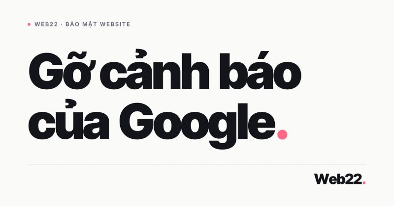 Website bị Google cảnh báo "trang này có thể gây hại" — cách gỡ 6 Website bị Google cảnh báo “trang này có thể gây hại” — cách gỡ