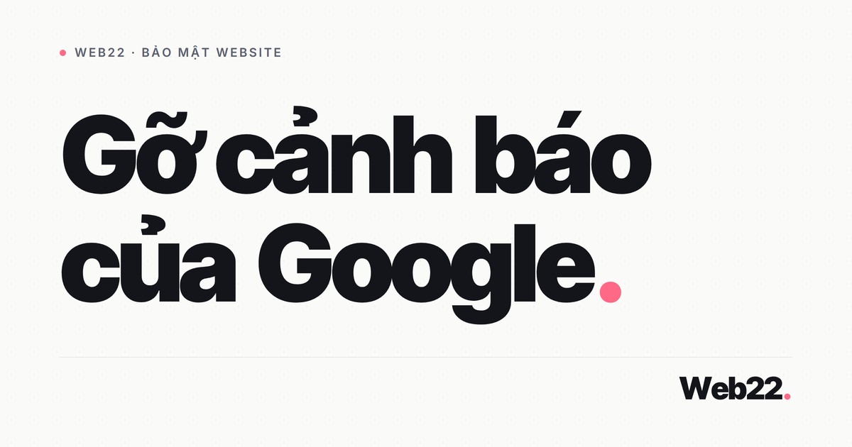 Website bị Google cảnh báo “trang này có thể gây hại” — cách gỡ