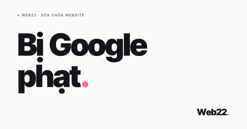 Cách gỡ khi website bị Google phạt thủ công 7 Cách gỡ khi website bị Google phạt thủ công
