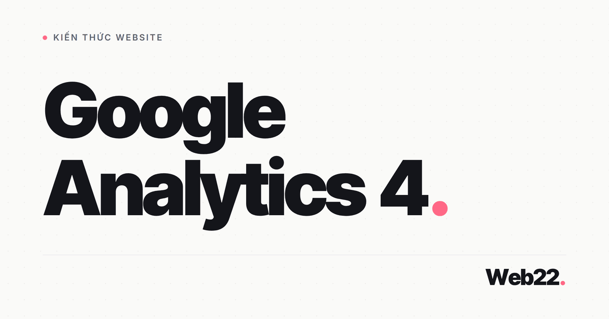 Google Analytics 4 là gì và vì sao nên cài 1 Google Analytics 4 là gì và vì sao nên cài