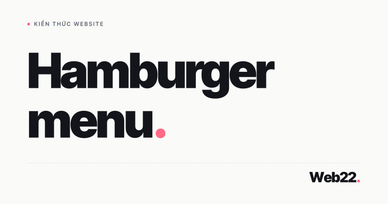 Hamburger menu là gì, dùng ở đâu và khi nào nên chọn nó