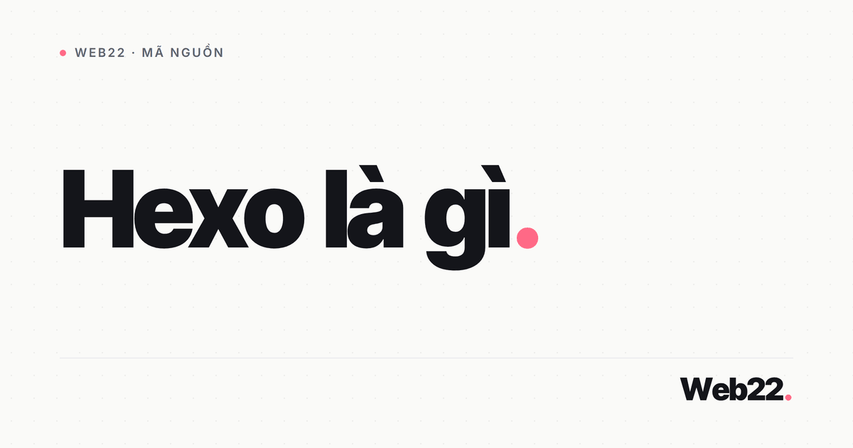 Hexo là gì và vì sao dân viết blog kỹ thuật hay chọn 1 Hexo là gì và vì sao dân viết blog kỹ thuật hay chọn