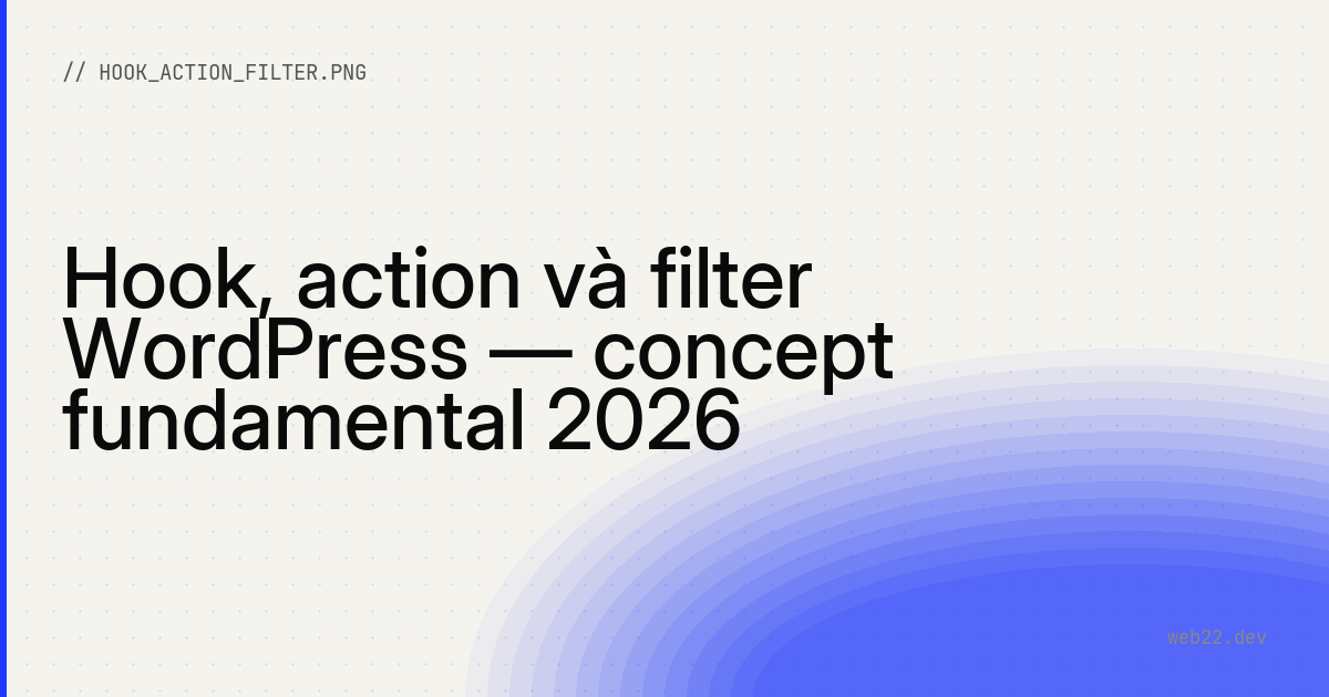 Hook, action và filter WordPress — concept fundamental 2026