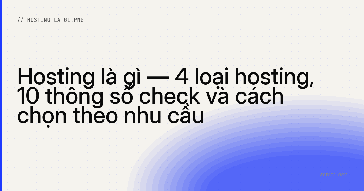 Hosting là gì — 4 loại hosting, 10 thông số check và cách chọn theo nhu cầu