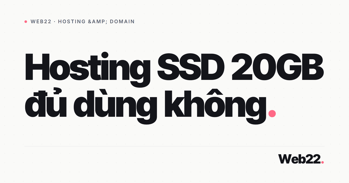 Hosting SSD 20GB có đủ dùng không và chứa được những gì 1 Hosting SSD 20GB có đủ dùng không và chứa được những gì