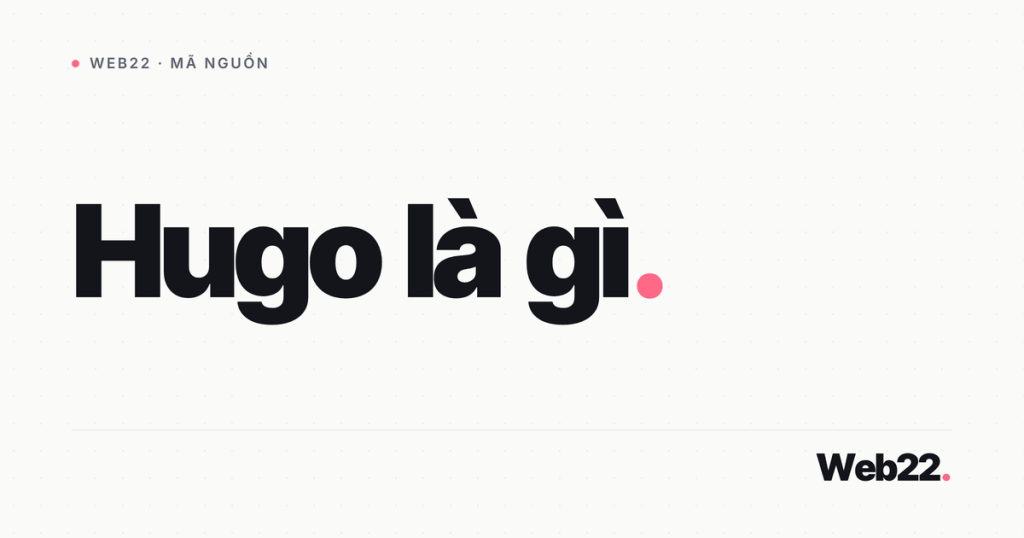 Hugo là gì và vì sao web tĩnh chạy nhanh đến vậy 1 hugo la gi