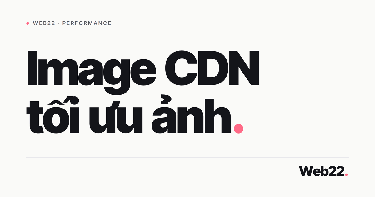 Image CDN tối ưu ảnh tự động qua URL (resize, đổi định dạng, nén) 1 Image CDN tối ưu ảnh tự động qua URL (resize, đổi định dạng, nén)
