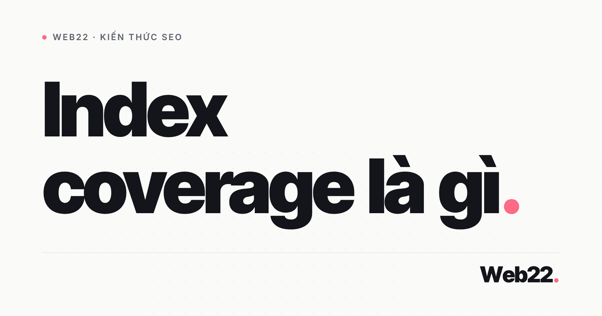 Index coverage là gì và cách đọc báo cáo lập chỉ mục 10 Index coverage là gì và cách đọc báo cáo lập chỉ mục
