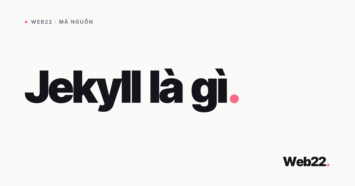 Jekyll là gì (trình tạo web tĩnh viết bằng Ruby) 1 Jekyll là gì (trình tạo web tĩnh viết bằng Ruby)