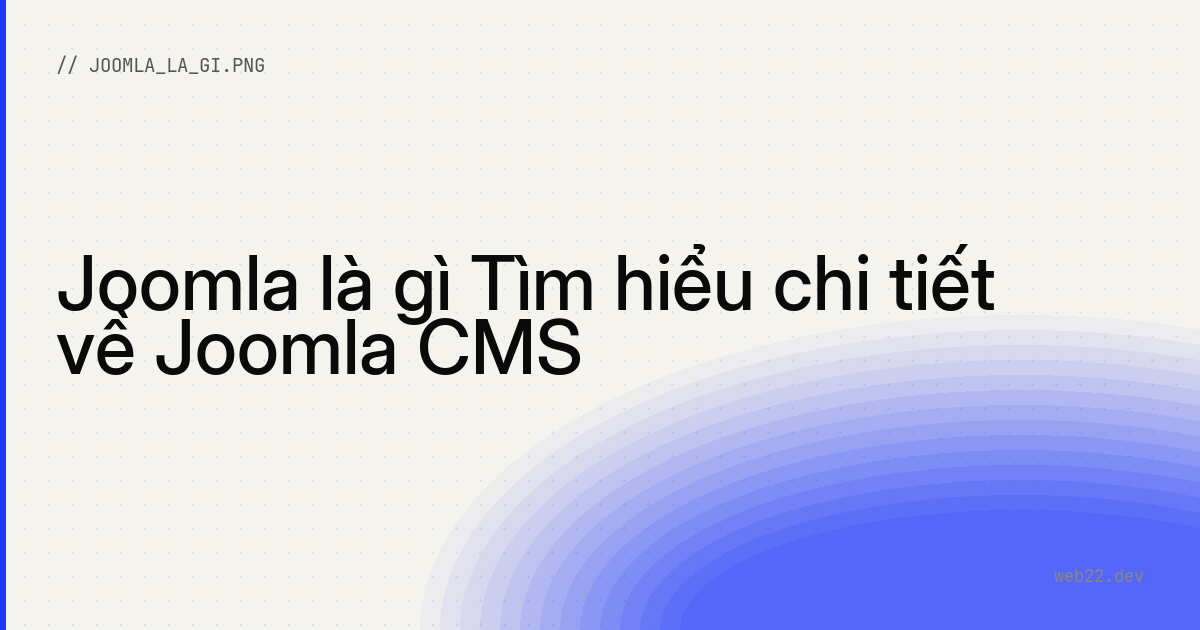 Joomla là gì Tìm hiểu chi tiết về Joomla CMS