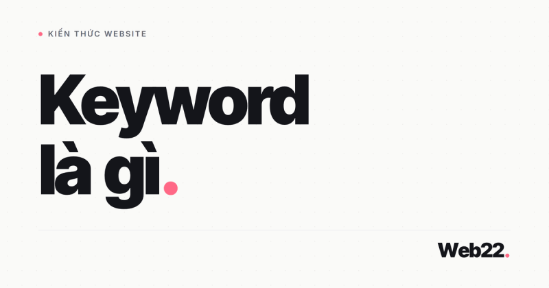 Keyword là gì, vì sao chọn từ khoá nào quyết định trang của bạn có lên thứ hạng không