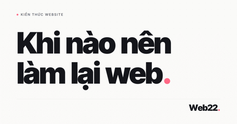 Khi nào nên thiết kế lại website (dấu hiệu và cách giữ thứ hạng)