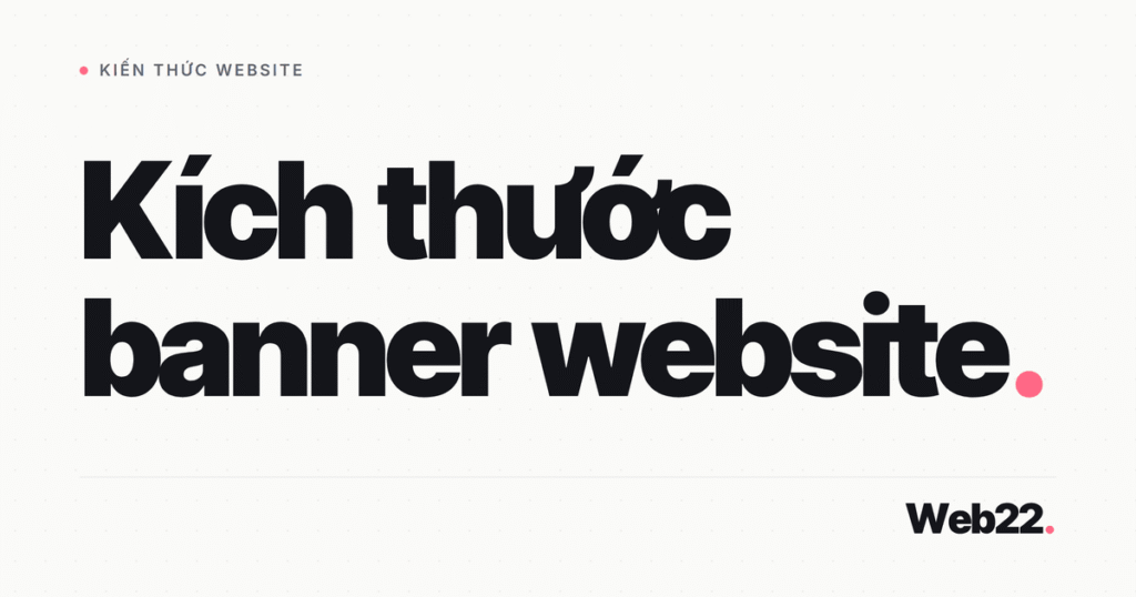 Kích Thước Banner Website Chuẩn Cho Từng Vị Trí, Định Dạng Và Màn Hình Retina 1 kich thuoc banner website