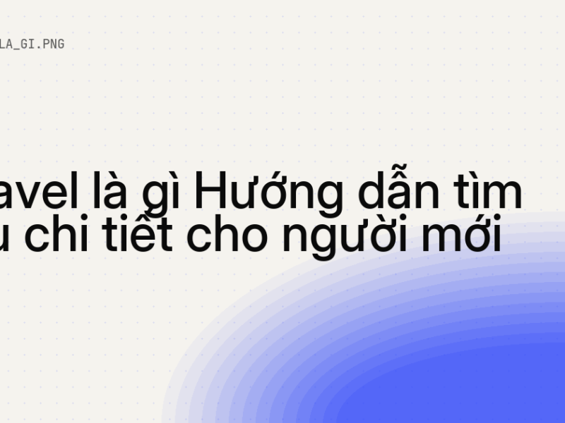 Laravel là gì Hướng dẫn tìm hiểu chi tiết cho người mới