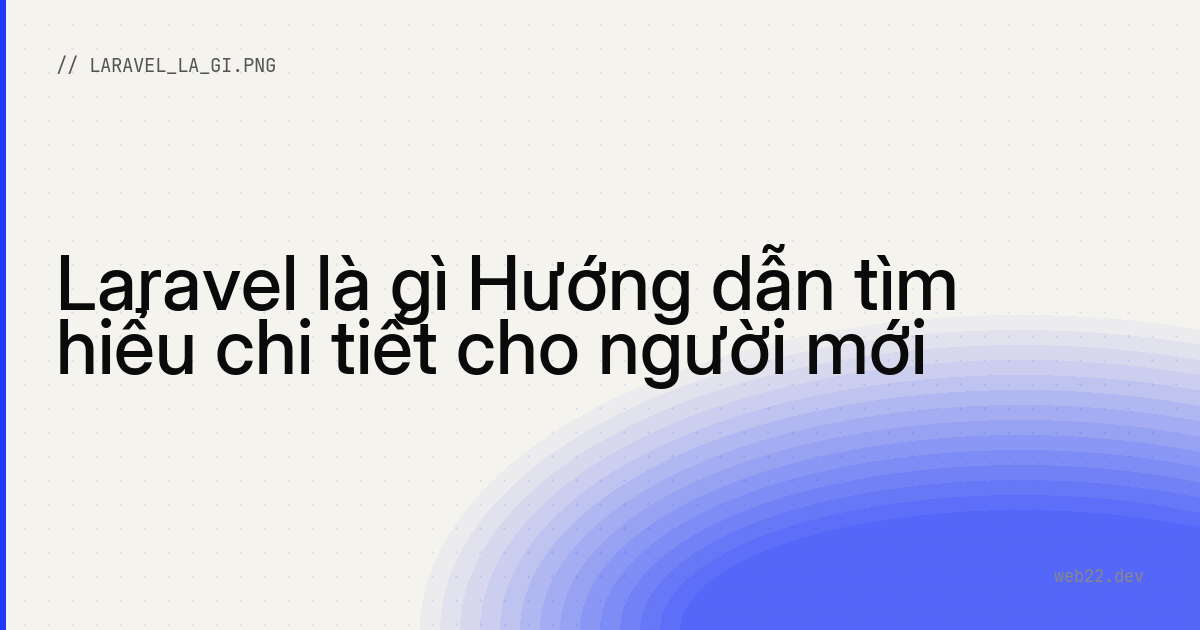 Laravel là gì Hướng dẫn tìm hiểu chi tiết cho người mới