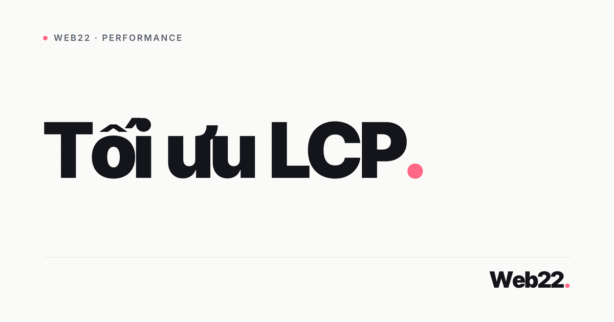 Tối ưu LCP cho website (tìm phần tử, đo và sửa từng giai đoạn) 1 Tối ưu LCP cho website (tìm phần tử, đo và sửa từng giai đoạn)