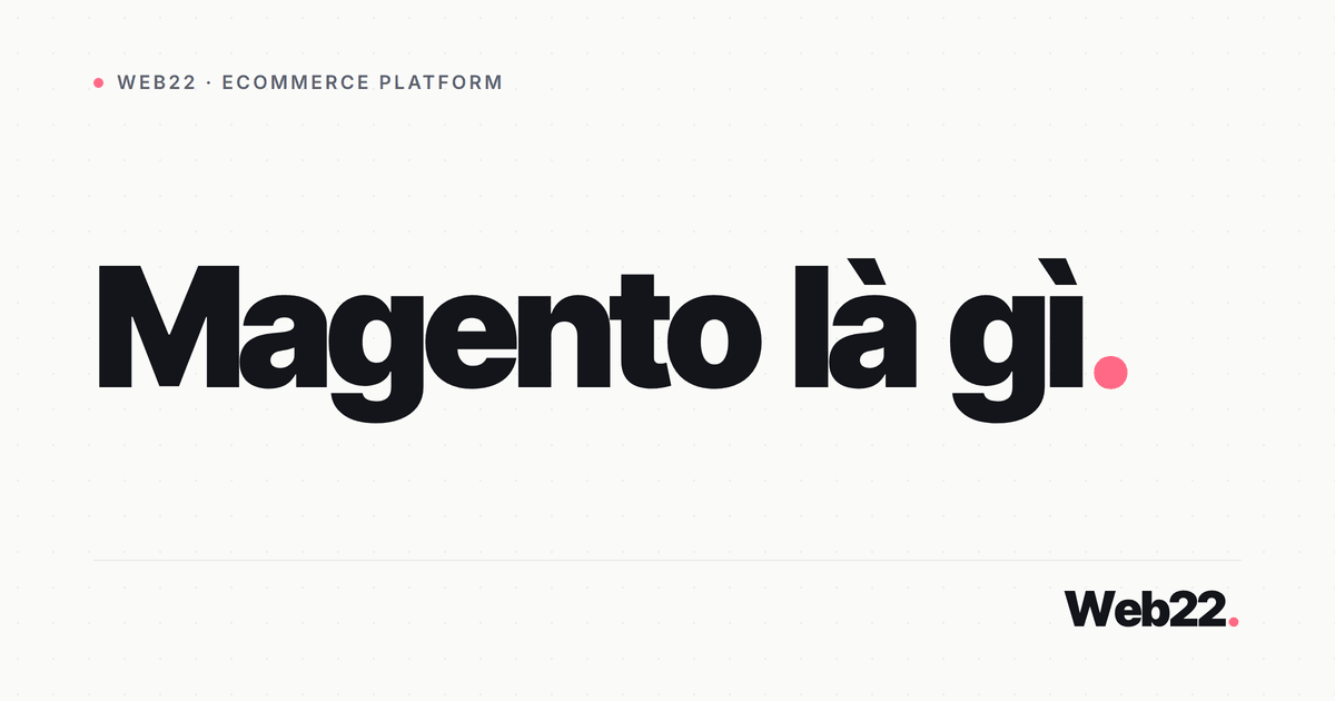 Magento là gì và ai thực sự cần đến nó 8 Magento là gì và ai thực sự cần đến nó