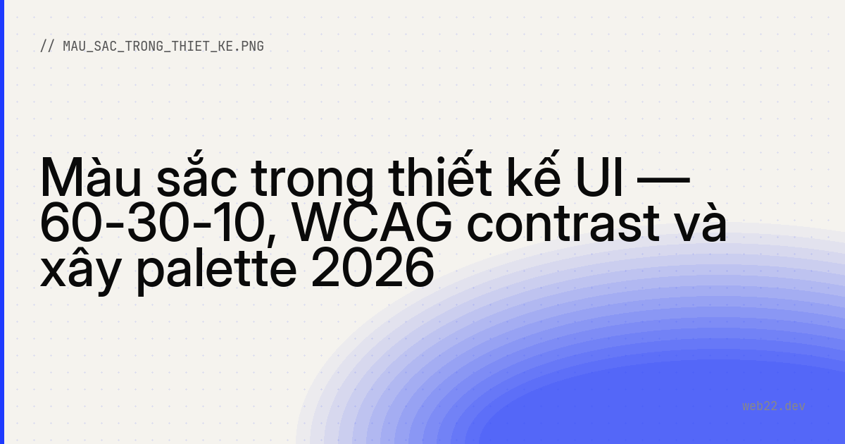 Màu sắc trong thiết kế UI — 60-30-10, WCAG contrast và xây palette 2026