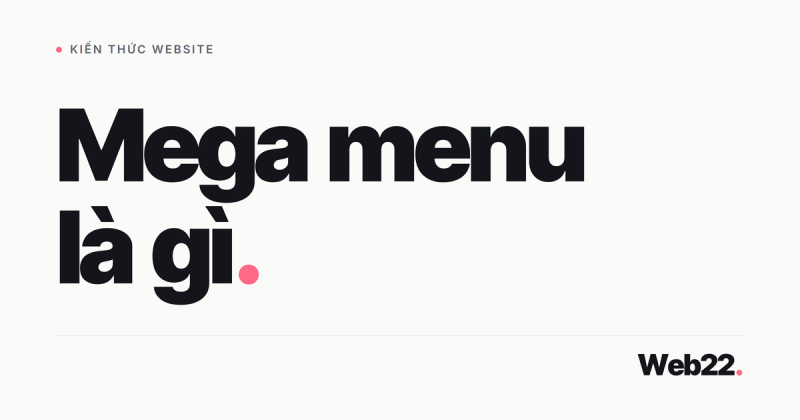 Mega menu là gì, khi nào đáng đầu tư và khi nào là thừa