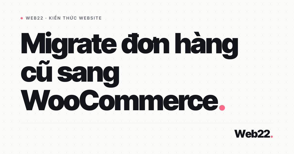 Chuyển lịch sử đơn hàng cũ sang WooCommerce mà không vỡ dữ liệu 6 Chuyển lịch sử đơn hàng cũ sang WooCommerce mà không vỡ dữ liệu