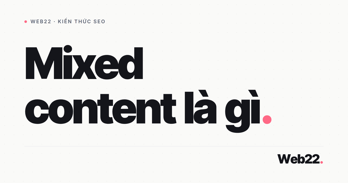 Mixed content là gì và vì sao trang của bạn mất khoá xanh 2 Mixed content là gì và vì sao trang của bạn mất khoá xanh