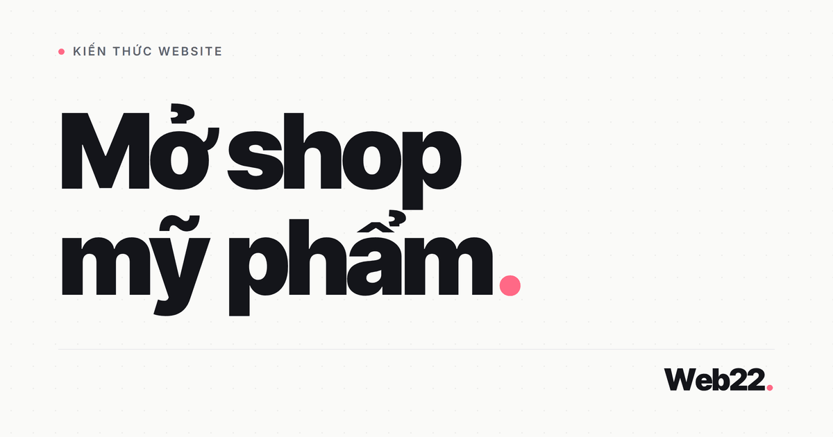 Mở shop mỹ phẩm cần những gì, từ vốn tới giấy tờ công bố sản phẩm