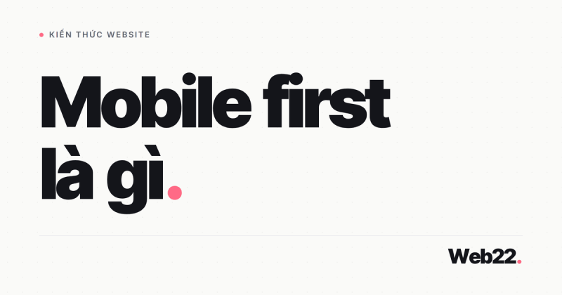 Mobile first là gì và sai lầm thường gặp khi thiết kế web trên máy tính trước