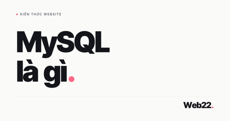 MySQL là gì: Phần mềm lưu trữ dữ liệu mà website nào cũng cần 8 MySQL là gì: Phần mềm lưu trữ dữ liệu mà website nào cũng cần