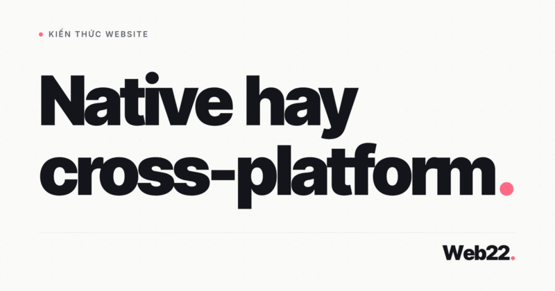 Native hay cross-platform, chọn hướng nào làm app 9 Native hay cross-platform, chọn hướng nào làm app