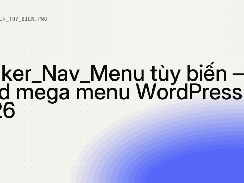 Walker_Nav_Menu tùy biến — build mega menu WordPress 10 Walker_Nav_Menu tùy biến — build mega menu WordPress 2026