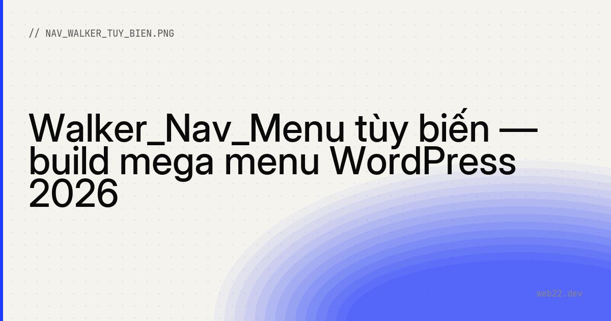 Walker_Nav_Menu tùy biến — build mega menu WordPress 2026
