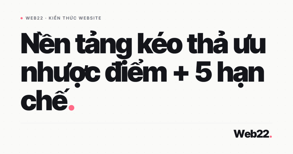 Nền tảng kéo thả làm web có ưu nhược điểm gì 1 nen tang keo tha uu nhuoc diem