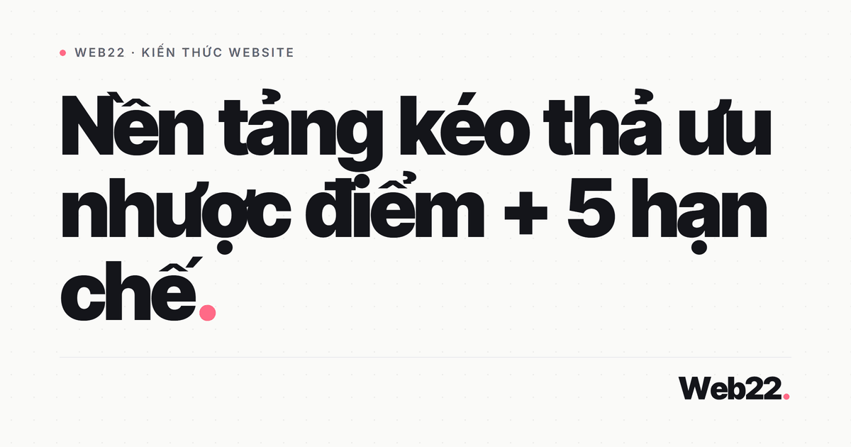 Nền tảng kéo thả làm web có ưu nhược điểm gì 3 Nền tảng kéo thả làm web có ưu nhược điểm gì