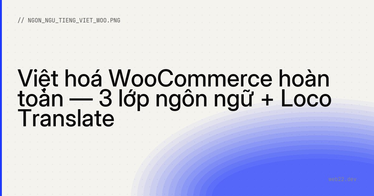 Việt hoá WooCommerce hoàn toàn — 3 lớp ngôn ngữ + Loco Translate